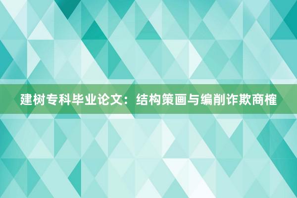 建树专科毕业论文：结构策画与编削诈欺商榷